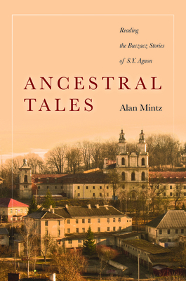 Ancestral Tales: Reading the Buczacz Stories of S.Y. Agnon - Mintz, Alan