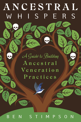 Ancestral Whispers: A Guide to Building Ancestral Veneration Practices - Stimpson, Ben