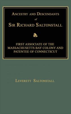 Ancestry and Descendants of Sir Richard Saltonstall: First Associate of the Massachusetts Bay Colony and Patentee of Connecticut - Saltonstall, Leverett