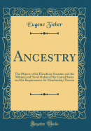 Ancestry: The Objects of the Hereditary Societies and the Military and Naval Orders of the United States and the Requirements for Membership Therein (Classic Reprint)