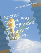 Anchor Counseling Sex Offender Treatment Program: A Manual and Workbook for Treatment of Sex Offenders