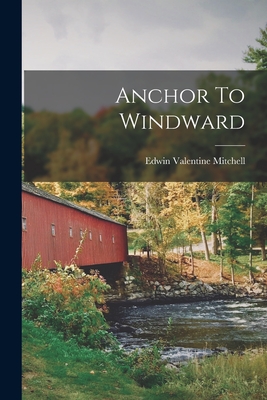 Anchor To Windward - Mitchell, Edwin Valentine