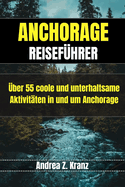 Anchorage Reisef?hrer: ?ber 55 coole und unterhaltsame Aktivit?ten in und um Anchorage