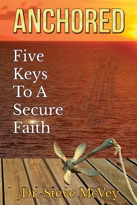 Anchored: Five Keys to a Secure Faith - McVey, Steve