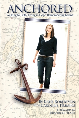 Anchored: Walking by Faith, Living in Hope, Remembering Karina - Robertson, Katie, and Timmins, Caroline