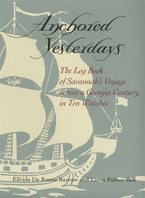 Anchored Yesterdays: The Log Book of Savannah's Voyage Across a Georgia Century - Barrow, Elfrida de Renne, and Bell, Laura Palmer, and Bragg, William Harris (Afterword by)