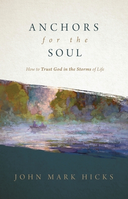 Anchors for the Soul: How to Trust God in the Storms of Life - Hicks, John Mark