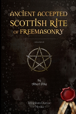 Ancient Accepted Scottish Rite of Freemasonry: (annotated) - Dianae, Templum, and Pike, Abert