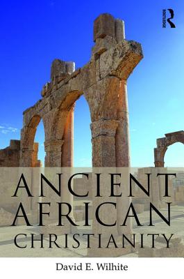 Ancient African Christianity: An Introduction to a Unique Context and Tradition - Wilhite, David E.