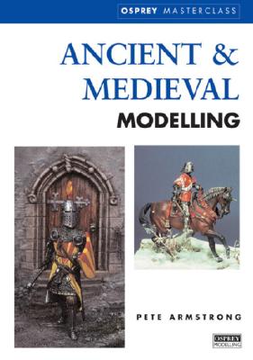 Ancient and Medieval Modelling - Armstrong, Peter, M.D.