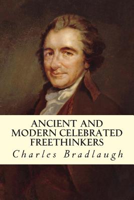 Ancient and Modern Celebrated Freethinkers - Collins, A, and Watts, J, and Bradlaugh, Charles