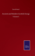 Ancient and Modern Scottish Songs: Volume I