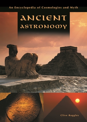 Ancient Astronomy: An Encyclopedia of Cosmologies and Myth - Ruggles, Clive