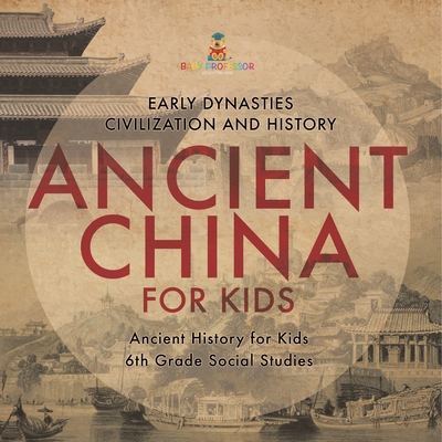 Ancient China for Kids - Early Dynasties, Civilization and History Ancient History for Kids 6th Grade Social Studies - Baby Professor