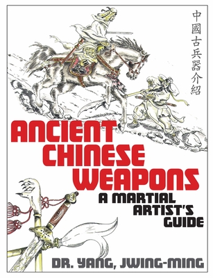 Ancient Chinese Weapons: A Martial Arts Guide - Yang, Jwing-Ming, Dr.