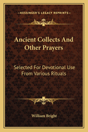 Ancient Collects and Other Prayers: Selected for Devotional Use From Various Rituals, With an Appendix, On the Collects in the Prayer-Book