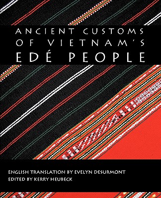 Ancient Customs of Vietnam's Ede People - Kerry Heubeck, Heubeck