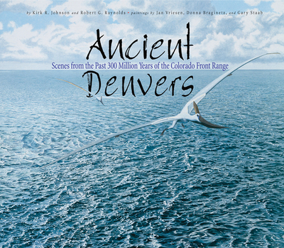Ancient Denvers: Scenes from the Past 300 Million Years of the Colorado Front Range - Johnson, Kirk, Dr., Sr, and Vriesen, Jan (Illustrator), and Stabb, Gary (Illustrator)