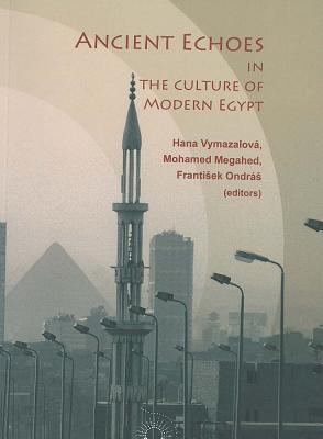 Ancient Echoes in the Culture of Modern Egypt - Vymazalova, Hana (Editor), and Megahed, Mohamed (Editor), and Ondras, Frantisek (Editor)