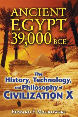Ancient Egypt 39,000 BCE: The History, Technology, and Philosophy of Civilization X - Malkowski, Edward F
