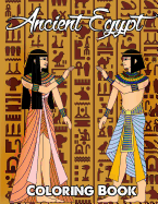 Ancient Egypt Coloring Book: Relieve Stress and Have Fun with Egyptian Symbols, Gods, Mythology, Hieroglyphics, and Pharaohs