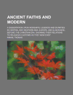 Ancient Faiths and Modern: A Dissertation Upon Worships, Legends and Divinities in Central and Western Asia, Europe, and Elsewhere, Before the Christian Era. Showing Their Relations to Religious Customs as They Now Exist