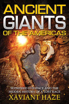 Ancient Giants of the Americas: Suppressed Evidence and the Hidden History of a Lost Race - Haze, Xaviant