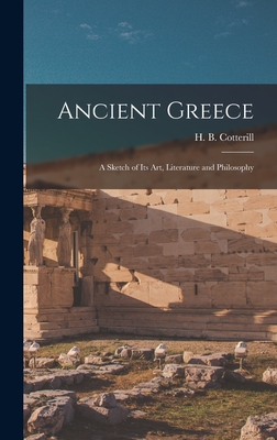 Ancient Greece: A Sketch of its Art, Literature and Philosophy - H B (Henry Bernard), Cotterill