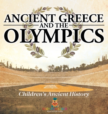 Ancient Greece and The Olympics Children's Ancient History - Baby Professor