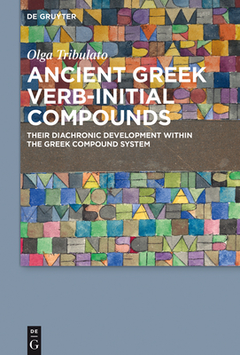 Ancient Greek Verb-Initial Compounds: Their Diachronic Development Within the Greek Compound System - Tribulato, Olga, Dr.