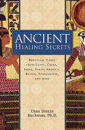 Ancient Healing Secrets: Pracitical Cures from Egypt, China, India, South America, Russia, Scandinavia, and More