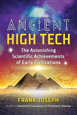 Ancient High Tech: The Astonishing Scientific Achievements of Early Civilizations - Joseph, Frank