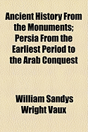 Ancient History from the Monuments: Persia from the Earliest Period to the Arab Conquest - Vaux, William Sandys Wright (Creator)