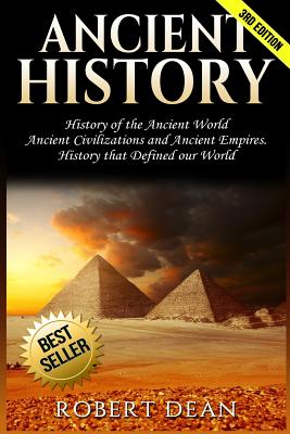 Ancient History: History of the Ancient World: Ancient Civilizations, and Ancient Empires. History that Defined our World - Dean, Robert
