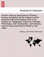 Ancient India as Described by Ptolemy; Being a Translation of the Chapters Which Describe India and Central and Eastern Asia in the Treatise on Geogra