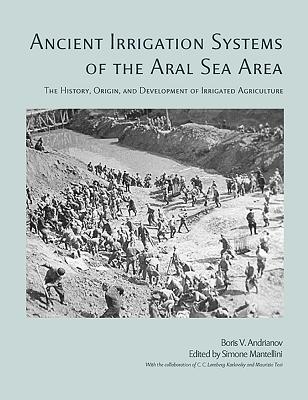 Ancient Irrigation Systems of the Aral Sea Area - Andrianov, B. V., and Mantellini, Simone (Editor)