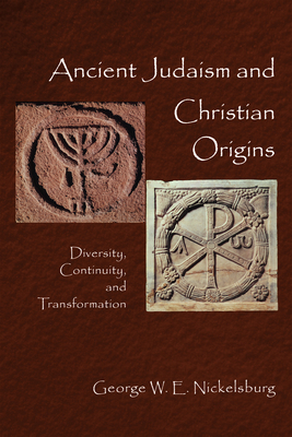 Ancient Judaism and Christian Origins: Diversity, Continuity, and Transformation - Nickelsburg, George W E