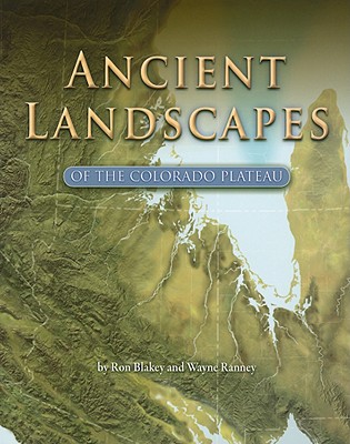 Ancient Landscapes of the Colorado Plateau - Blakey, Ron, and Ranney, Wayne