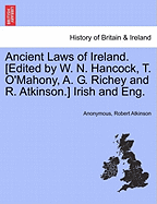 Ancient Laws of Ireland. [Edited by W. N. Hancock, T. O'Mahony, A. G. Richey and R. Atkinson.] Irish and Eng.