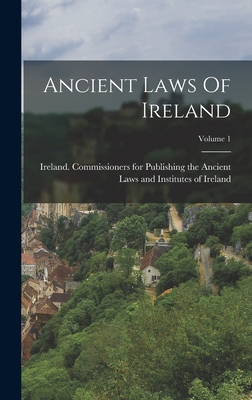 Ancient Laws Of Ireland; Volume 1 - Ireland Commissioners for Publishing (Creator)