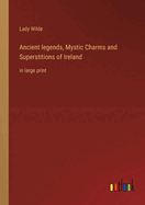 Ancient legends, Mystic Charms and Superstitions of Ireland: in large print