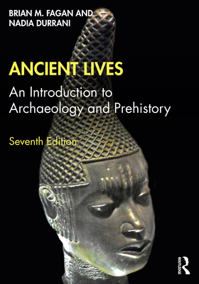 Ancient Lives: An Introduction to Archaeology and Prehistory - Fagan, Brian M, and Durrani, Nadia