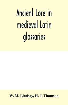 Ancient lore in medieval Latin glossaries - M Lindsay, W, and J Thomson, H