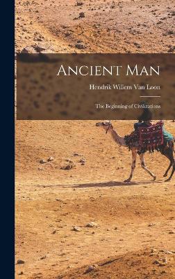 Ancient Man: The Beginning of Civilizations - Van Loon, Hendrik Willem