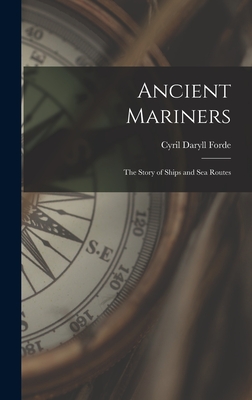 Ancient Mariners: the Story of Ships and Sea Routes - Forde, Cyril Daryll 1902-