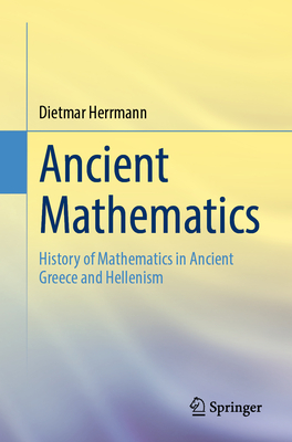 Ancient Mathematics: History of Mathematics in Ancient Greece and Hellenism - Herrmann, Dietmar