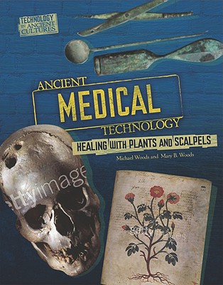 Ancient Medical Technology: From Herbs to Scalpels - Woods, Michael, and Woods, Mary B
