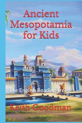 Ancient Mesopotamia for Kids: The English Reading Tree - Goodman, Keith