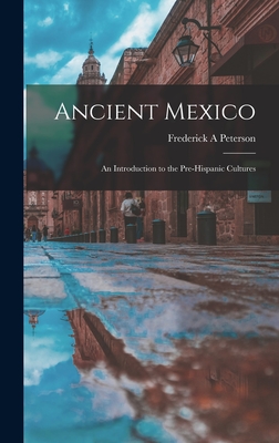 Ancient Mexico; an Introduction to the Pre-Hispanic Cultures - Peterson, Frederick a