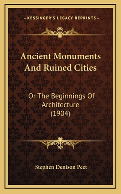 Ancient Monuments and Ruined Cities: Or the Beginnings of Architecture (1904) - Peet, Stephen Denison